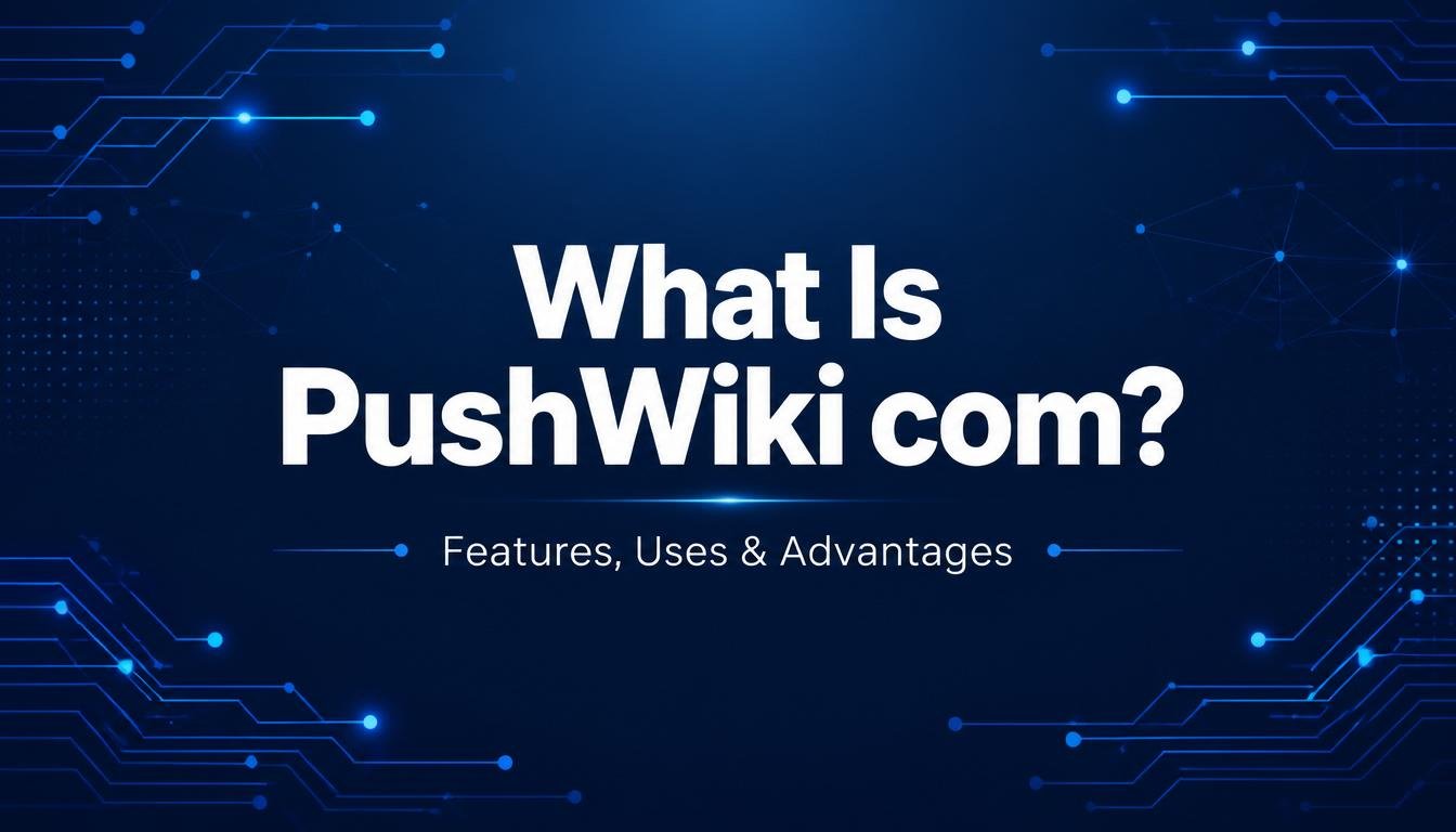 What Is PushWiki com? A Detailed Guide to Its Features, Uses, and Advantages